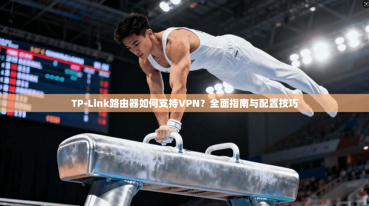 TP-Link路由器如何支持VPN？全面指南与配置技巧