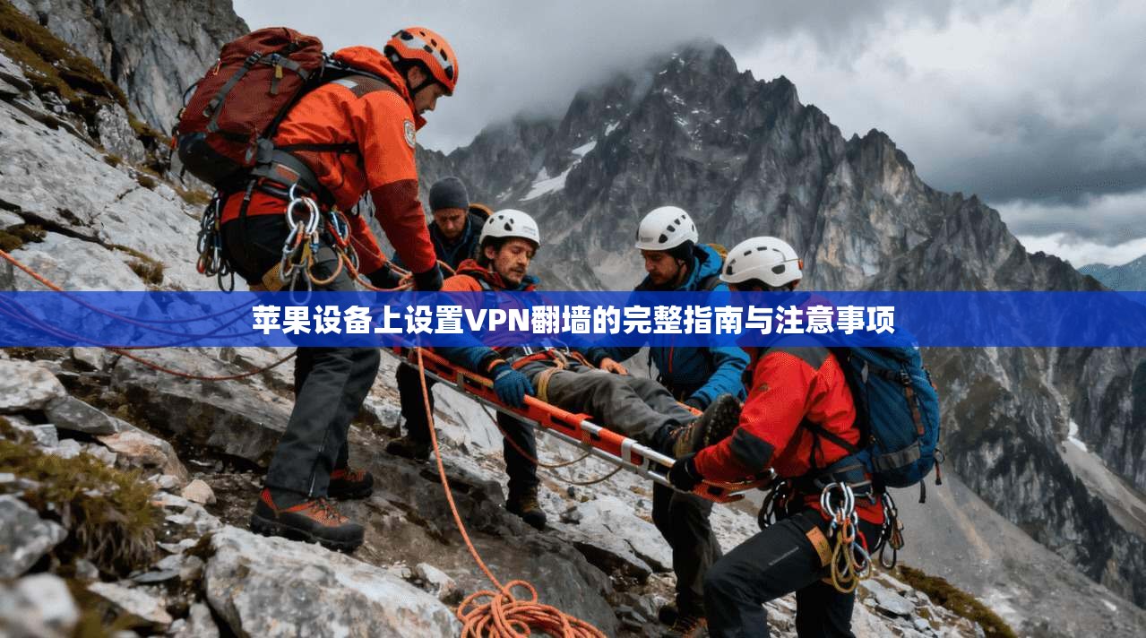 苹果设备上设置VPN翻墙的完整指南与注意事项