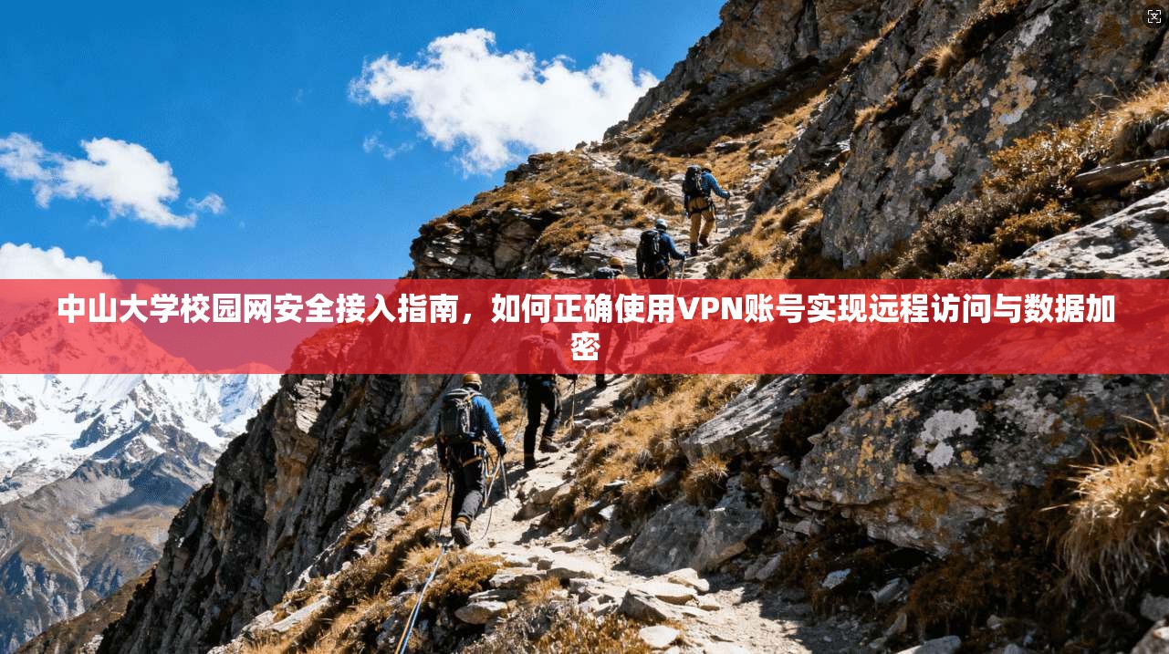 中山大学校园网安全接入指南，如何正确使用VPN账号实现远程访问与数据加密