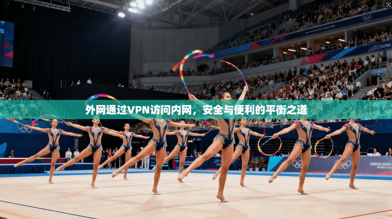 外网通过VPN访问内网，安全与便利的平衡之道