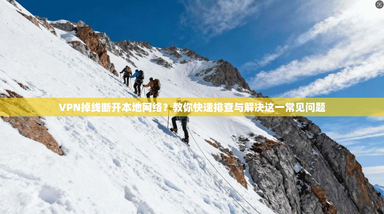 VPN掉线断开本地网络？教你快速排查与解决这一常见问题