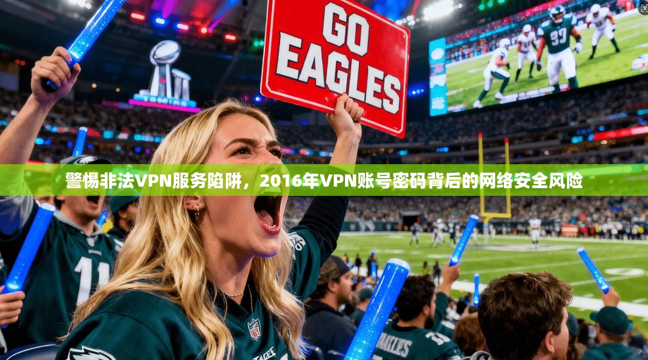警惕非法VPN服务陷阱，2016年VPN账号密码背后的网络安全风险