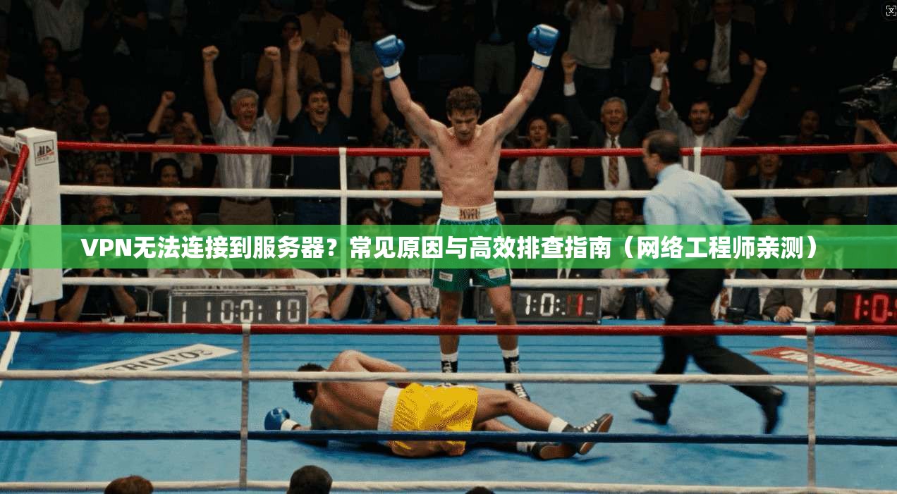 VPN无法连接到服务器?常见原因与高效排查指南(网络工程师亲测)