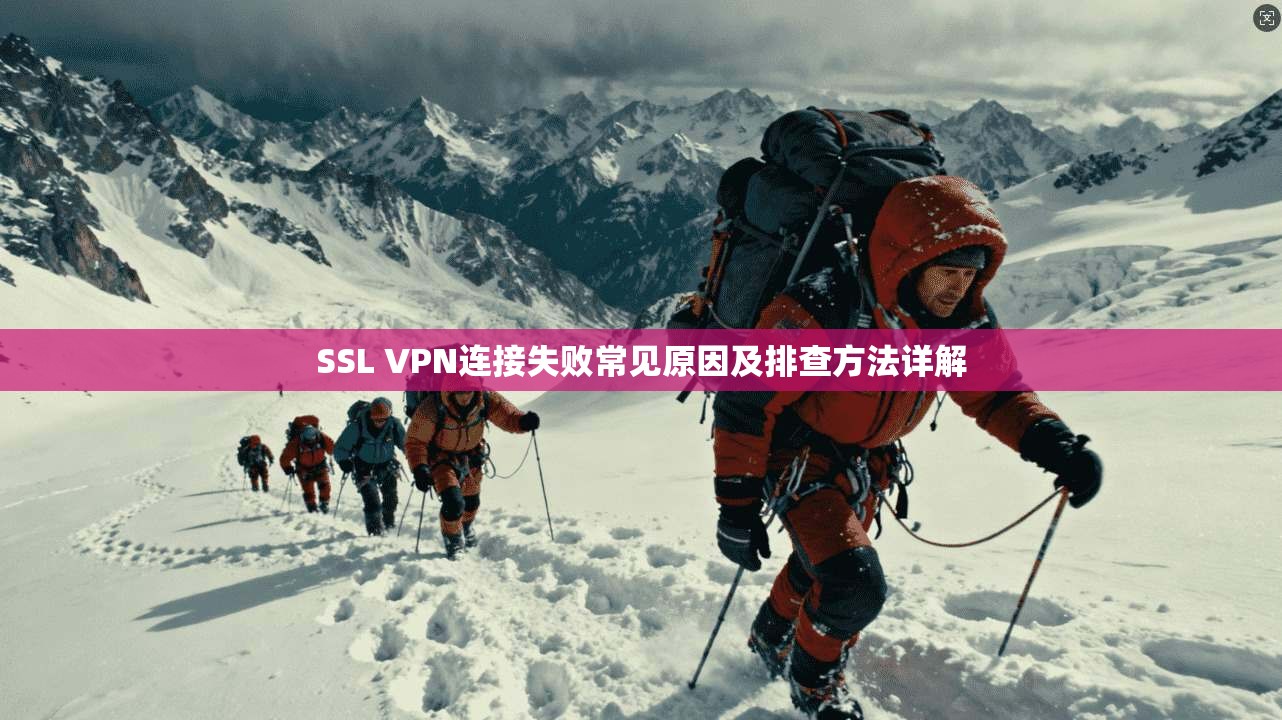 SSL VPN连接失败常见原因及排查方法详解